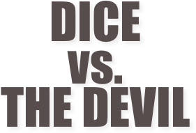 DICE 
vs.
THE DEVIL