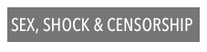 SEX, SHOCK & CENSORSHIP